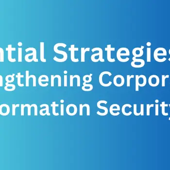 Essential Strategies for Strengthening Corporate Information Security