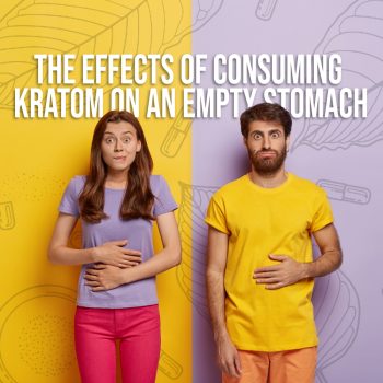 The Effects of Consuming Kratom on an Empty Stomach