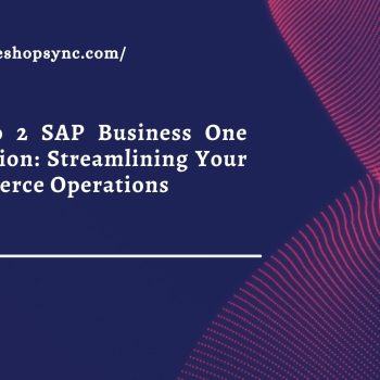 Magento 2 SAP Business One Integration: Streamlining Your E-commerce Operations
