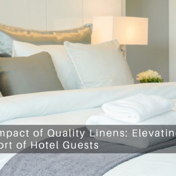 The Impact of Quality Linens Elevating the Comfort of Hotel Guests