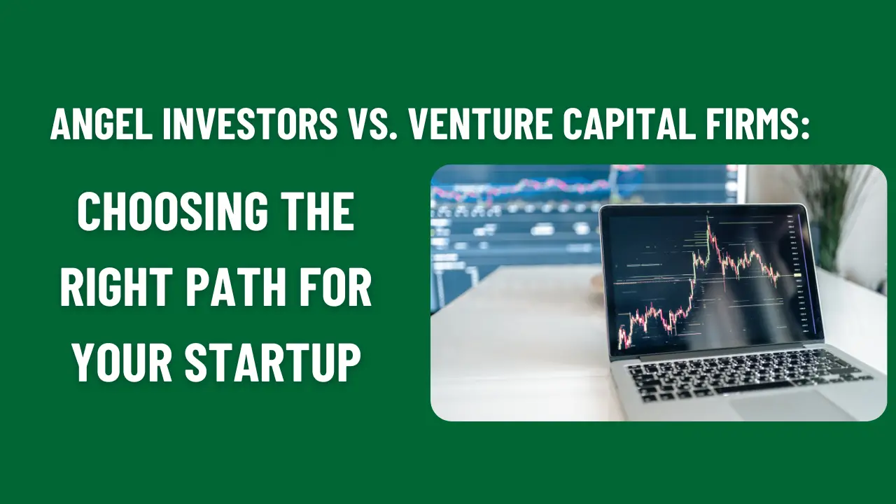 Angel Investors vs. Venture Capital Firms Choosing the Right Path for Your Startup