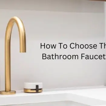 How To Choose The Right Bathroom Faucet(Taps)