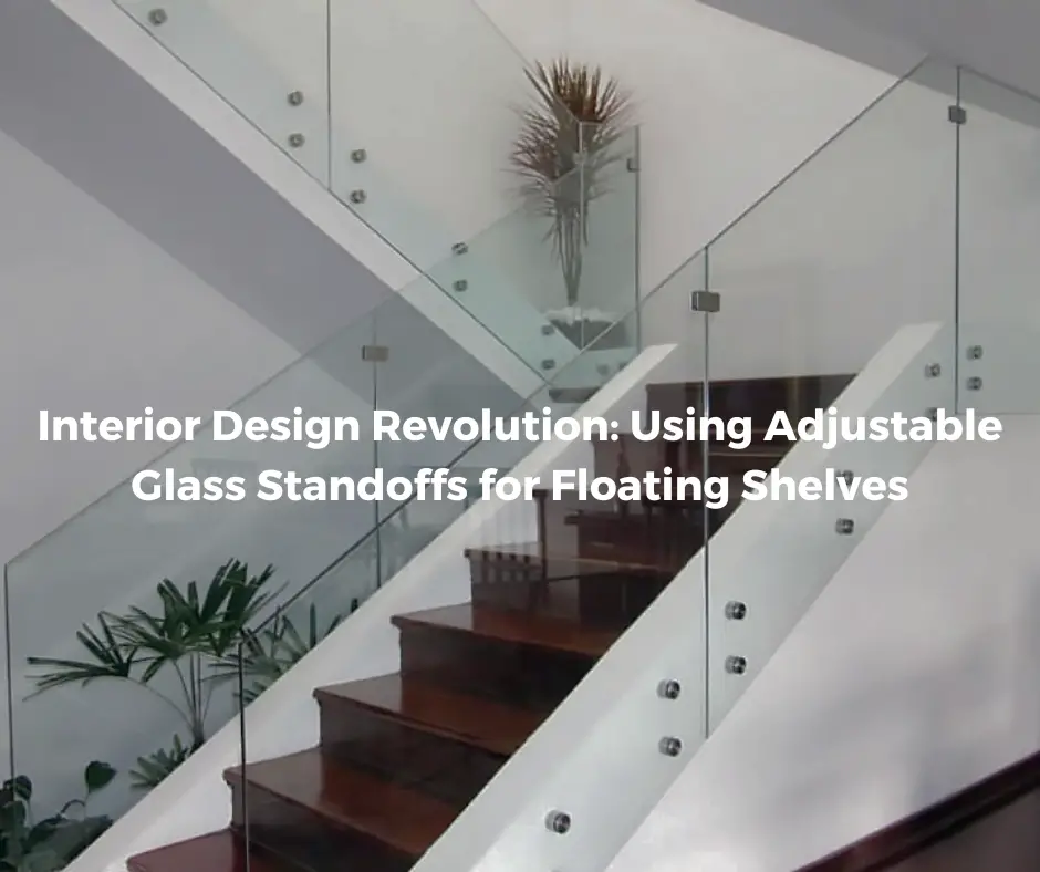 Interior Design Revolution Using Adjustable Glass Standoffs for Floating Shelves