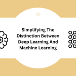 Simplifying The Distinction Between Deep Learning And Machine Learning