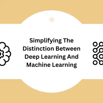 Simplifying The Distinction Between Deep Learning And Machine Learning