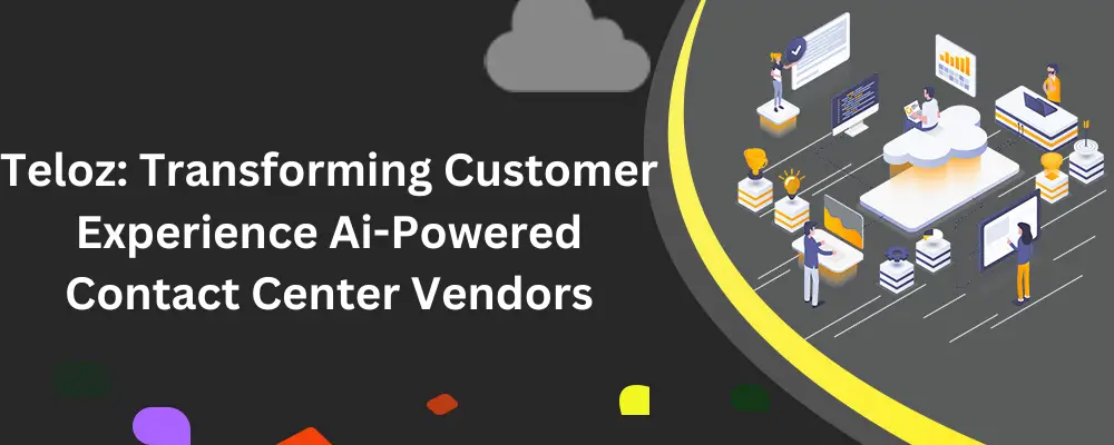 Teloz Transforming Customer Experience Ai-Powered Contact Center Vendors