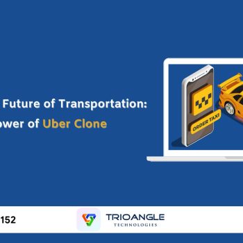 Unveiling the Future of Transportation The Power of Uber Clone