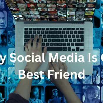 Why Social Media Is Our Best Friend