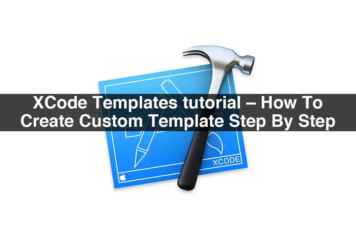 XCode Templates tutorial – How To Create Custom Template Step By Step
