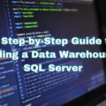 A Step-by-Step Guide to Building a Data Warehouse in SQL Server