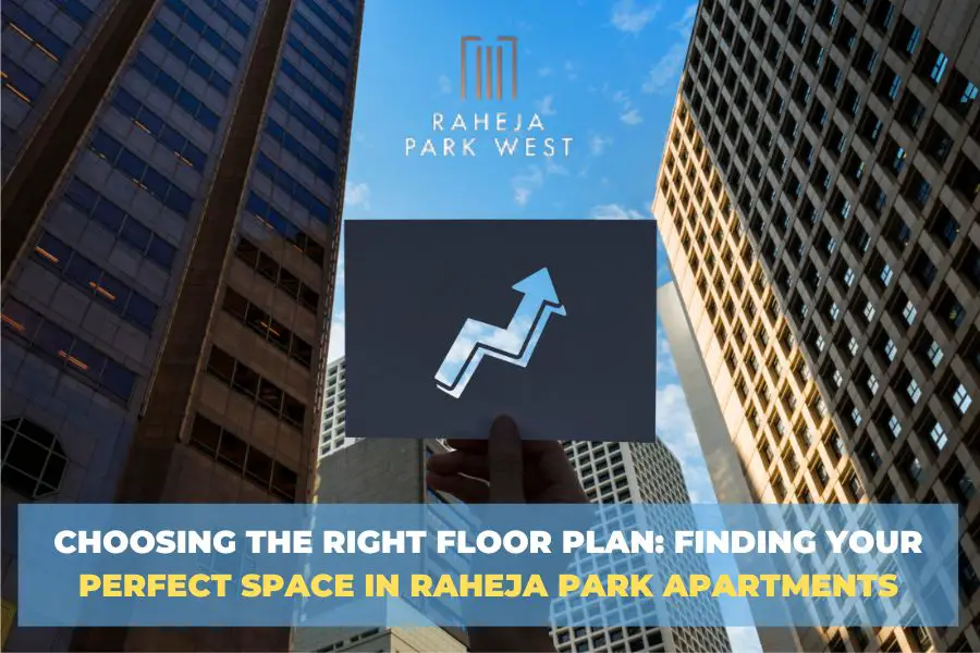 Choosing the Right Floor Plan Finding Your Perfect Space in Raheja Park Apartments