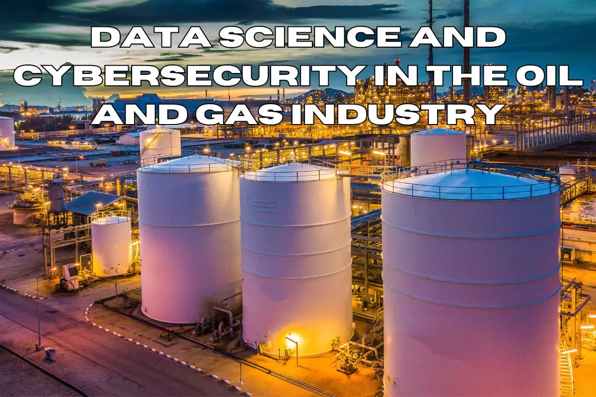 Data Science and Cybersecurity in the Oil and Gas Industry