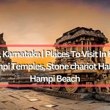 Hampi, Karnataka  Places To Visit In Hampi- Hampi Temples, Stone chariot Hampi, Hampi Beach
