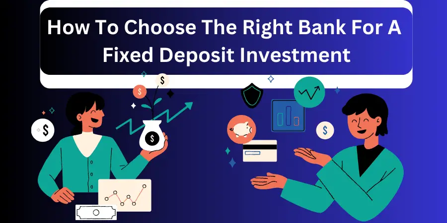 How To Choose The Right Bank For A Fixed Deposit Investment