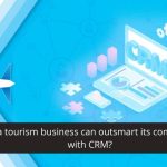 How-a-tourism-business-can-outsmart-its-competitors-with-CRM