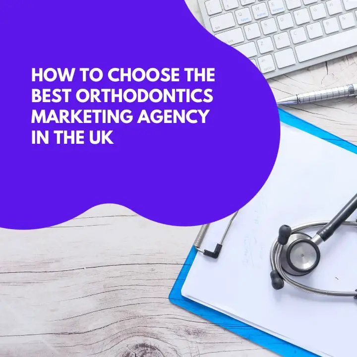 How to Choose the Best Orthodontics Marketing Agency in the UK
