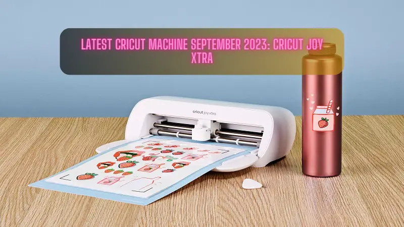 Latest Cricut Machine September 2023 Cricut Joy Xtra