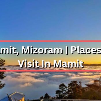 Mamit, Mizoram  Places To Visit In Mamit