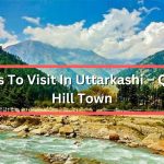 Places To Visit In Uttarkashi – Quaint Hill Town
