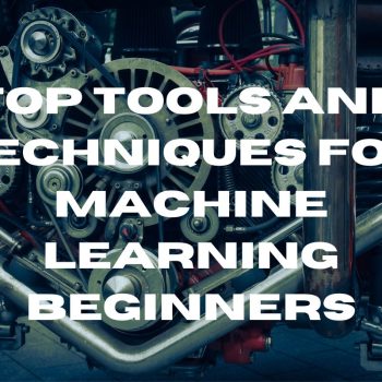Top Tools and Techniques for Machine Learning Beginners