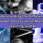 Understanding the Differences Between Data Science, Machine Learning, and AI