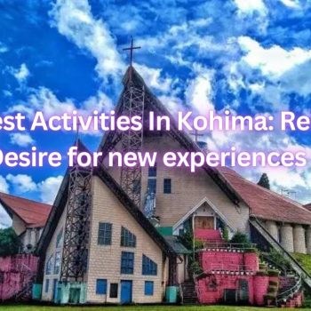 13 Best Activities In Kohima Release Your Desire for new experiences (2023)