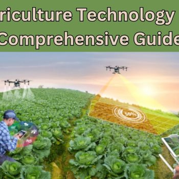Agriculture Technology - A Comprehensive Guide