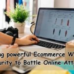 Building powerful Ecommerce Website Security to Battle Online Attacks
