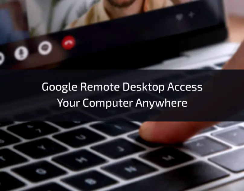 Google-Remote-Desktop-Access-Your-Computer-Anywhere (1)