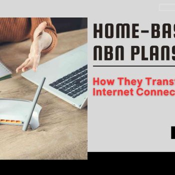 Home-Based-NBN-Plans-How-They-Transform-Internet-Connectivity