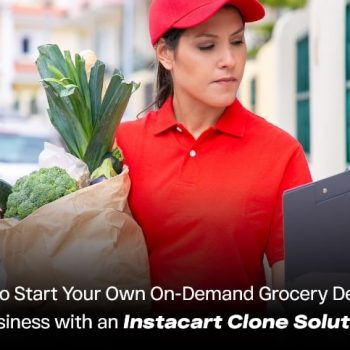 How to Start Your Own On-Demand Grocery Delivery Business with an Instacart Clone Solution