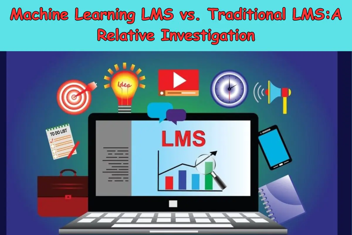 Machine Learning LMS vs. Traditional LMSA Relative Investigation