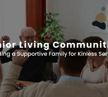 Senior Living Communities Building a Supportive Family for Kinless Seniors