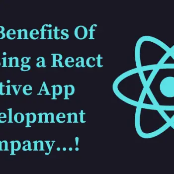 Top Benefits Of Choosing a React Native App Development Company...!