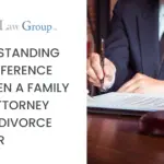 UNDERSTANDING THE DIFFERENCE BETWEEN A FAMILY LAW ATTORNEY AND A DIVORCE LAWYER (1)