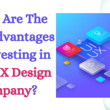 What Are The Key Advantages Of investing in a UI UX Design Company?