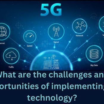 What are the challenges and opportunities of implementing 5G technology