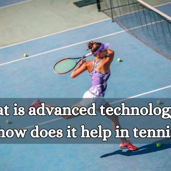 What is advanced technology and how does it help in tennis