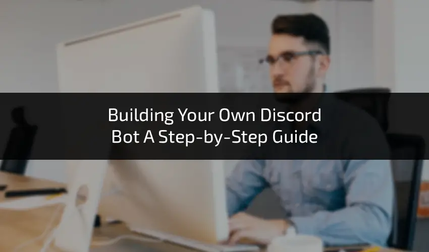 Building-Your-Own-Discord-Bot-A-Step-by-Step-Guide