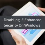 Disabling-IE-Enhanced-Security-On-Windows