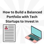 How to Build a Balanced Portfolio with Tech Startups to Invest in