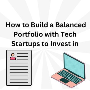 How to Build a Balanced Portfolio with Tech Startups to Invest in