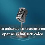 How to enhance conversations with openAI's chatGPT voice
