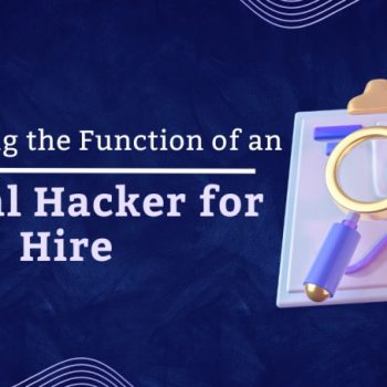 Recognizing the Function of an Ethical Hacker for Hire