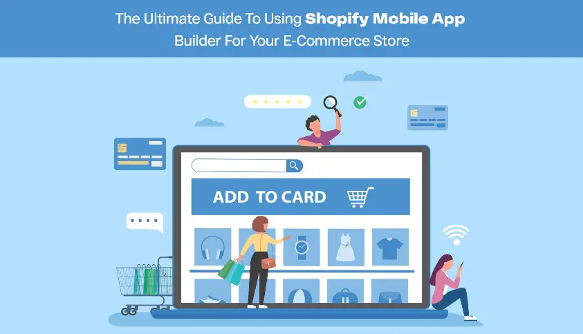 The Ultimate Guide to Using Shopify Mobile App Builder for Your E-commerce Store