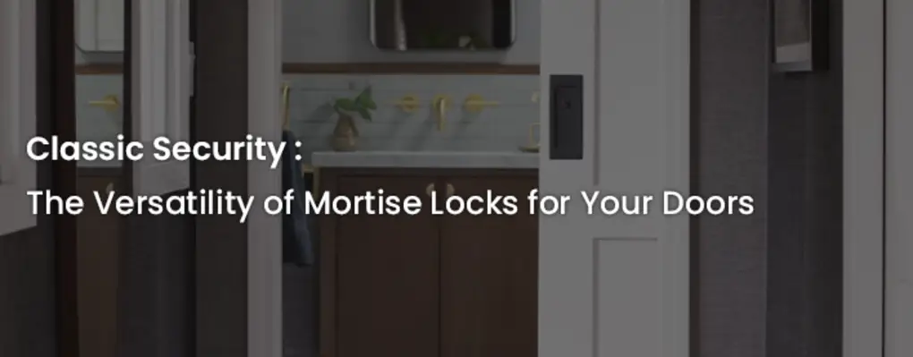 The Versatility of Mortise Locks for Your Doors and More