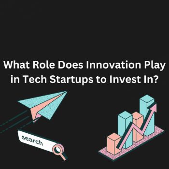What Role Does Innovation Play in Tech Startups to Invest In