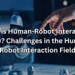 What is Human-Robot Interaction (HRI) Challenges in the Human-Robot Interaction Field
