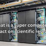 What is a super computer  impact on scientific research