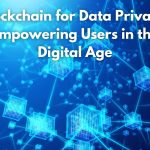 Blockchain for Data Privacy Empowering Users in the Digital Age